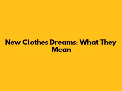 New Clothes Dreams: What They Mean