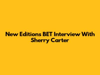New Edition's BET Interview With Sherry Carter