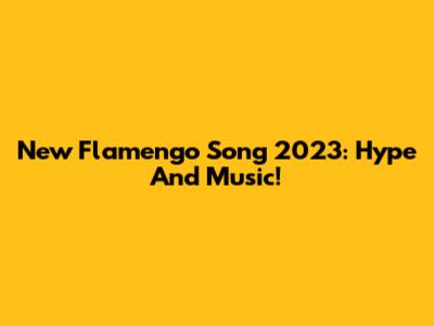 New Flamengo Song 2023: Hype And Music!