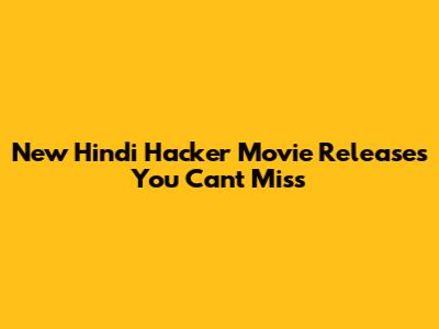 New Hindi Hacker Movie Releases You Can't Miss
