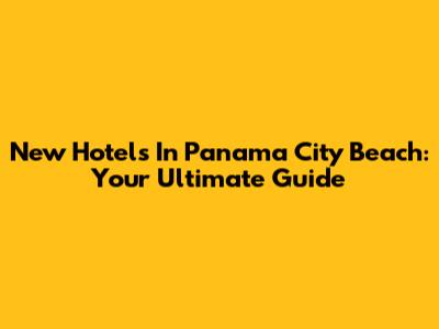 New Hotels In Panama City Beach: Your Ultimate Guide
