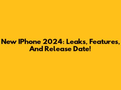 New IPhone 2024: Leaks, Features, And Release Date!
