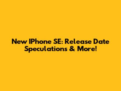 New IPhone SE: Release Date Speculations & More!