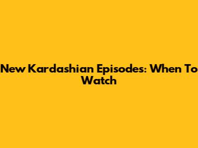 New Kardashian Episodes: When To Watch