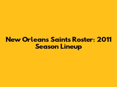 New Orleans Saints Roster: 2011 Season Lineup