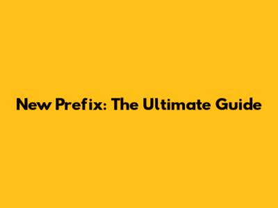New Prefix: The Ultimate Guide
