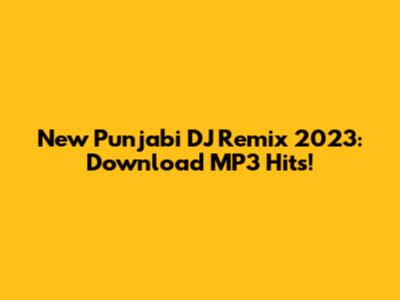New Punjabi DJ Remix 2023: Download MP3 Hits!
