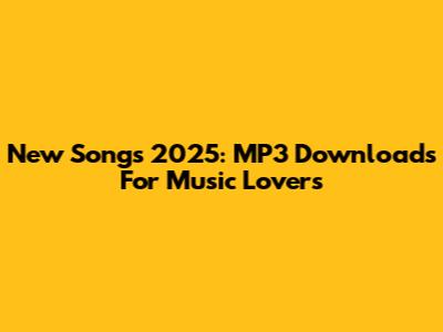 New Songs 2025: MP3 Downloads For Music Lovers