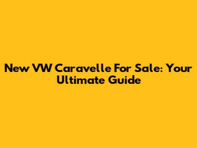 New VW Caravelle For Sale: Your Ultimate Guide