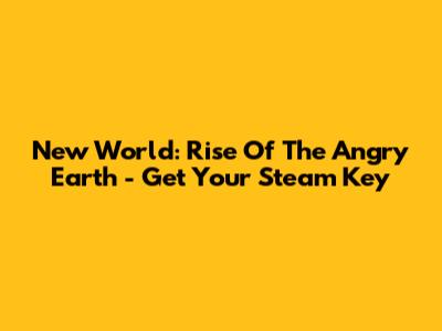 New World: Rise Of The Angry Earth - Get Your Steam Key