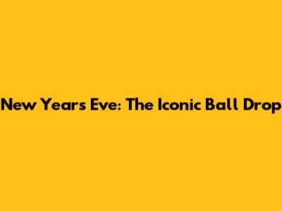New Year's Eve: The Iconic Ball Drop