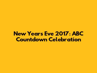 New Year's Eve 2017: ABC Countdown Celebration