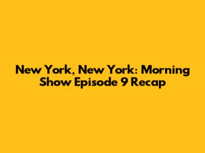 New York, New York: Morning Show Episode 9 Recap