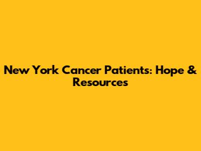 New York Cancer Patients: Hope & Resources
