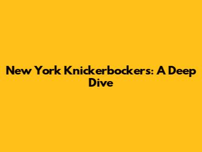New York Knickerbockers: A Deep Dive
