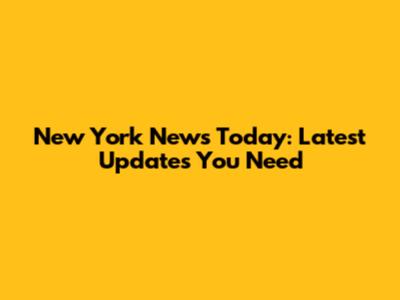 New York News Today: Latest Updates You Need