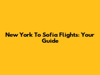 New York To Sofia Flights: Your Guide