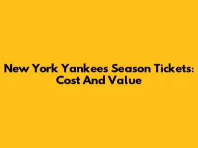 New York Yankees Season Tickets: Cost And Value