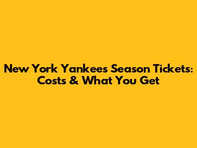 New York Yankees Season Tickets: Costs & What You Get