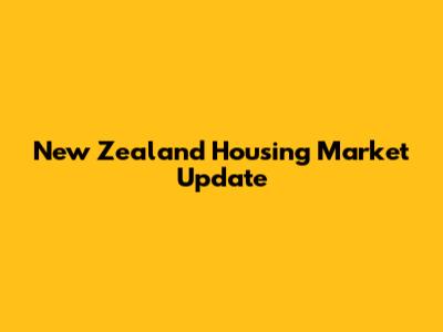 New Zealand Housing Market Update