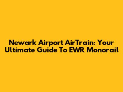 Newark Airport AirTrain: Your Ultimate Guide To EWR Monorail