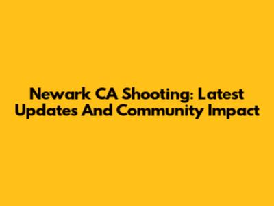 Newark CA Shooting: Latest Updates And Community Impact