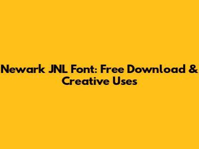 Newark JNL Font: Free Download & Creative Uses