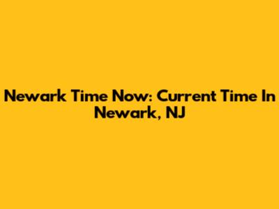Newark Time Now: Current Time In Newark, NJ