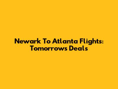 Newark To Atlanta Flights: Tomorrow's Deals
