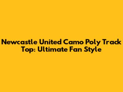 Newcastle United Camo Poly Track Top: Ultimate Fan Style