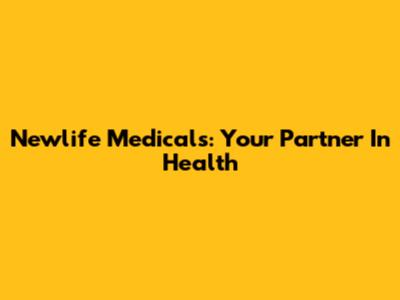 Newlife Medicals: Your Partner In Health