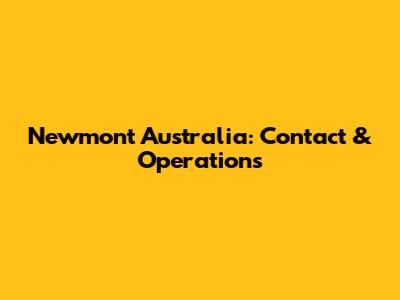 Newmont Australia: Contact & Operations