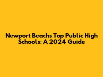Newport Beach's Top Public High Schools: A 2024 Guide