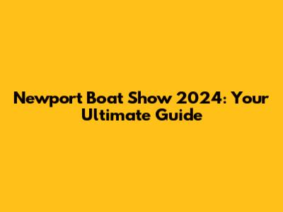 Newport Boat Show 2024: Your Ultimate Guide