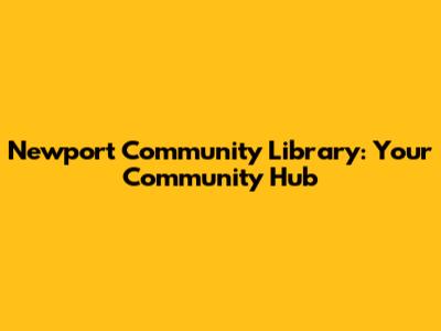 Newport Community Library: Your Community Hub
