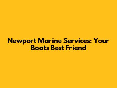 Newport Marine Services: Your Boat's Best Friend