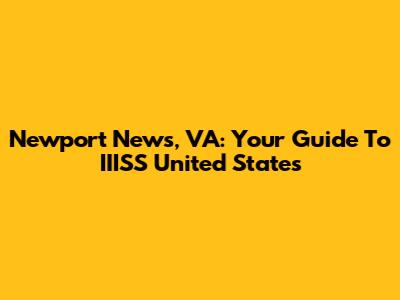 Newport News, VA: Your Guide To IIISS United States