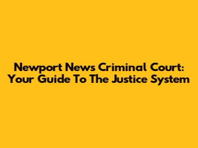 Newport News Criminal Court: Your Guide To The Justice System