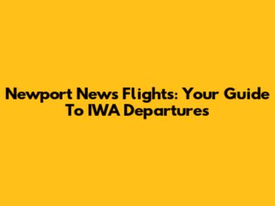 Newport News Flights: Your Guide To IWA Departures