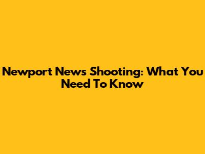 Newport News Shooting: What You Need To Know
