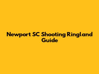 Newport SC Shooting Ringland Guide
