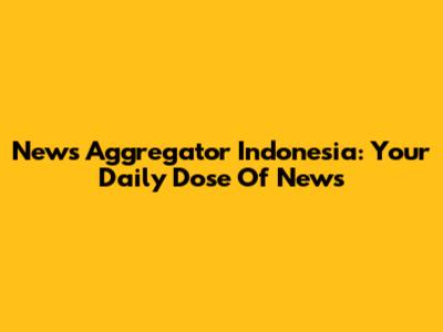 News Aggregator Indonesia: Your Daily Dose Of News