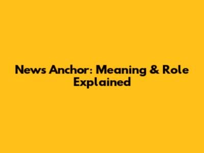 News Anchor: Meaning & Role Explained