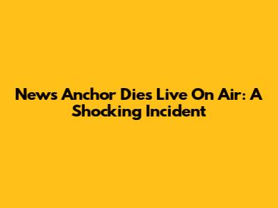 News Anchor Dies Live On Air: A Shocking Incident