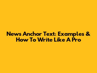 News Anchor Text: Examples & How To Write Like A Pro