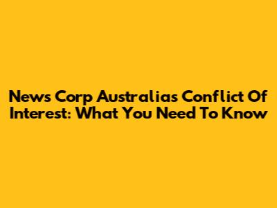 News Corp Australia's Conflict Of Interest: What You Need To Know