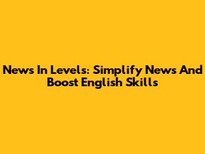 News In Levels: Simplify News And Boost English Skills