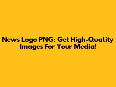 News Logo PNG: Get High-Quality Images For Your Media!
