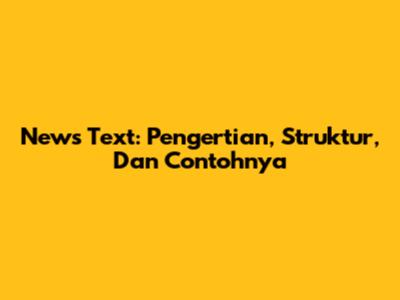 News Text: Pengertian, Struktur, Dan Contohnya