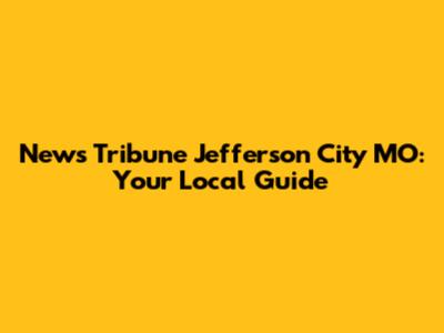News Tribune Jefferson City MO: Your Local Guide
